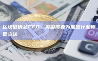 区块链协会CEO：美国需要为加密行业修复立法