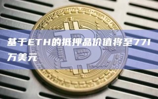 基于ETH的抵押品价值将至771万美元