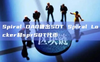 Spiral DAO推出SDT Spiral Locker和sprSDT代币