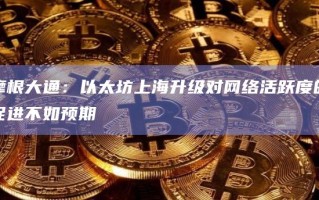 摩根大通：以太坊上海升级对网络活跃度的促进不如预期