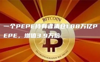 一个PEPE持有者清仓1.88万亿PEPE，增值3.9万倍