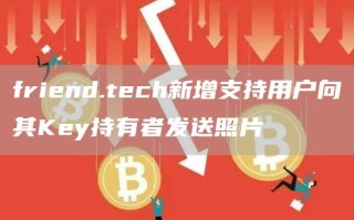 friend.tech新增支持用户向其Key持有者发送照片