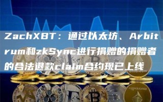 ZachXBT：通过以太坊、Arbitrum和zkSync进行捐赠的捐赠者的合法退款claim合约现已上线