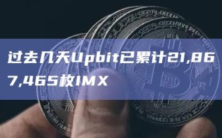 过去几天Upbit已累计21,867,465枚IMX