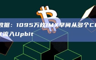 数据：1095万枚IMX早间从多个CEX流入Upbit