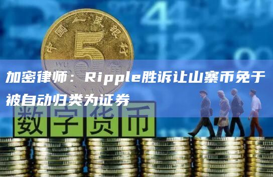 加密律师：Ripple胜诉让山寨币免于被自动归类为证券-第1张图片-旋风百科